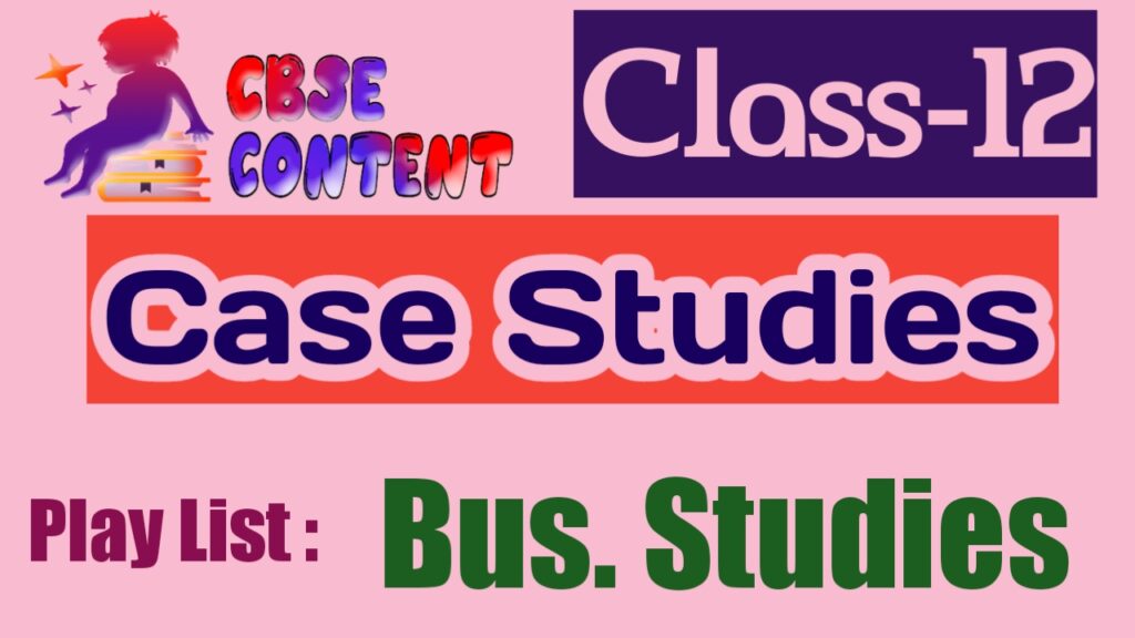 Business Studies 12 Case Study Videos CBSE NCERT Term 1 and Term 2