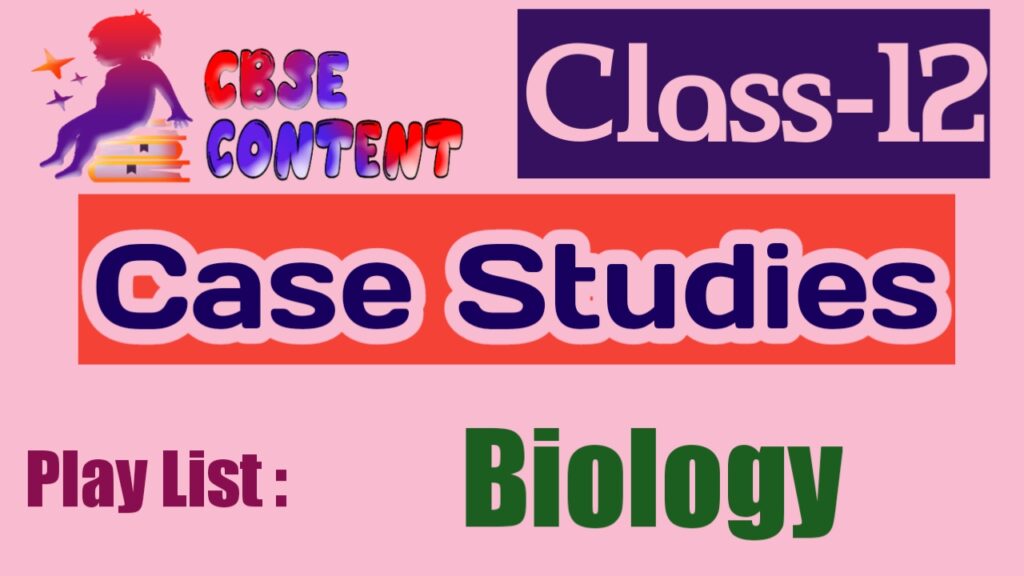 Biology 12 Case Study Videos CBSE NCERT Term 1 and Term 2