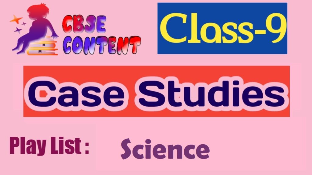 Class 9 Science Case Study Videos NCERT CBSE Term 1 and Term 2
