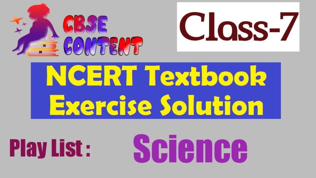 Class 7 Science NCERT Exercise Solution  Videos CBSE Term 1 and Term 2
